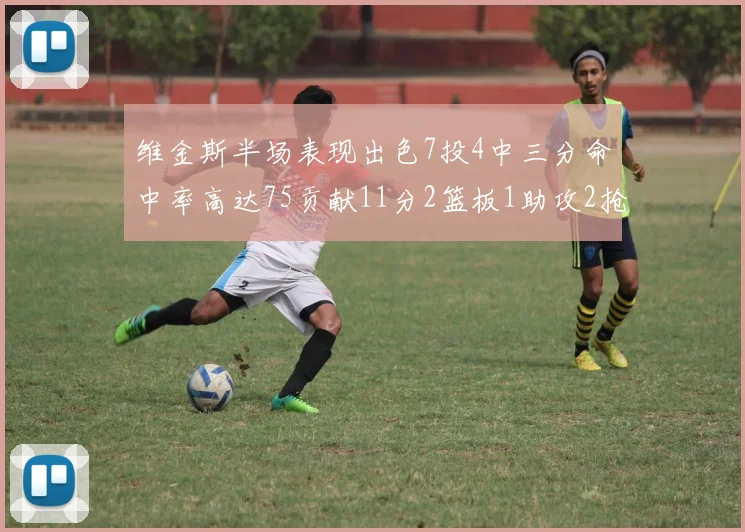 维金斯半场表现出色7投4中三分命中率高达75贡献11分2篮板1助攻2抢断1盖帽